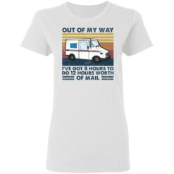 Out of my way I’ve got 8 hours to do 12 hours worth of mall shirt $19.95
