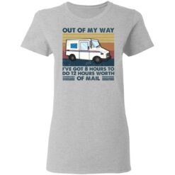 Out of my way I’ve got 8 hours to do 12 hours worth of mall shirt $19.95