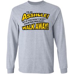 I'm an asshole so if you don't want your feelings hurt walk away shirt $19.95