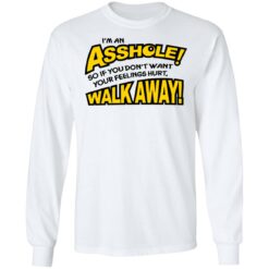 I'm an asshole so if you don't want your feelings hurt walk away shirt $19.95