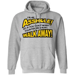 I'm an asshole so if you don't want your feelings hurt walk away shirt $19.95