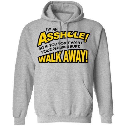 I'm an asshole so if you don't want your feelings hurt walk away shirt $19.95