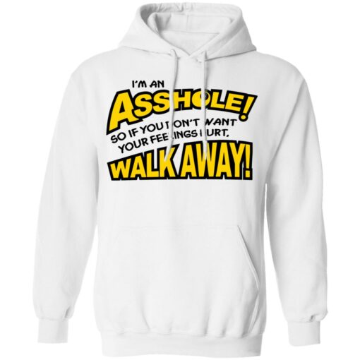 I'm an asshole so if you don't want your feelings hurt walk away shirt $19.95