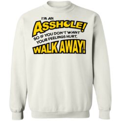 I'm an asshole so if you don't want your feelings hurt walk away shirt $19.95