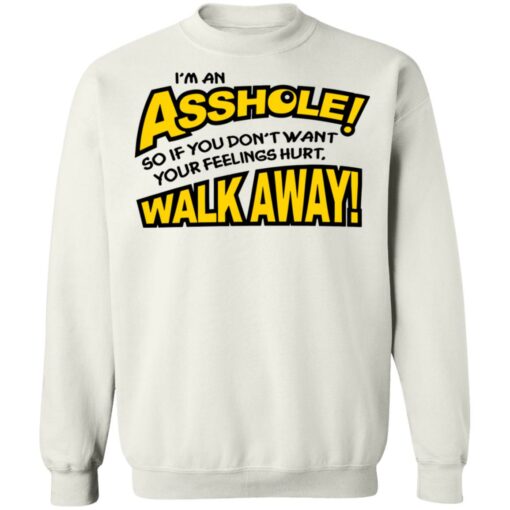 I'm an asshole so if you don't want your feelings hurt walk away shirt $19.95