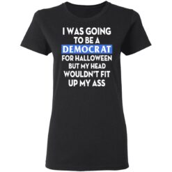 I was going be a Democrat voter for Halloween shirt $19.95