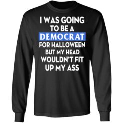 I was going be a Democrat voter for Halloween shirt $19.95