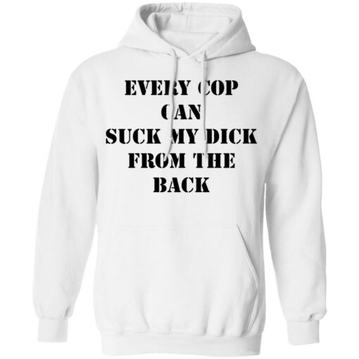 Every cop can suck my dick from the back shirt $19.95