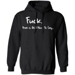 F*ck that is all I have to say shirt $19.95