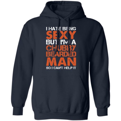 I hate being sexy but i'm a chubby bearded man so i can't help it shirt $19.95