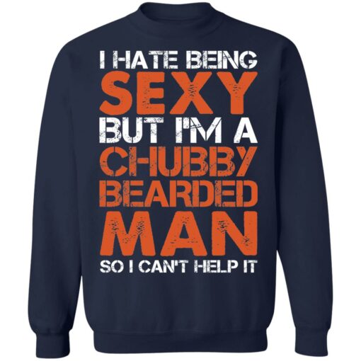 I hate being sexy but i'm a chubby bearded man so i can't help it shirt $19.95