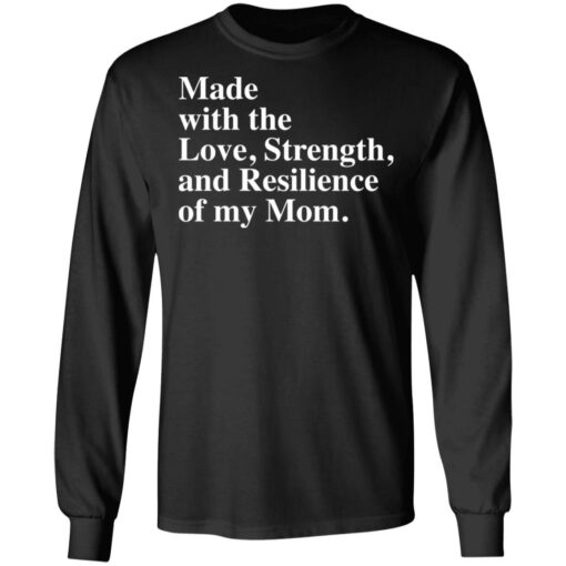 Made with the love strength and resilience of my mom shirt $19.95