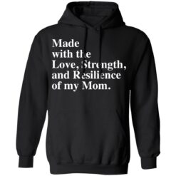 Made with the love strength and resilience of my mom shirt $19.95