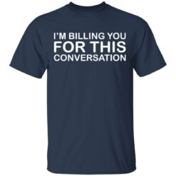 I'm billing you for this conversation shirt $19.95