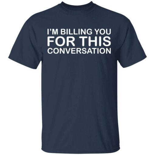 I'm billing you for this conversation shirt $19.95