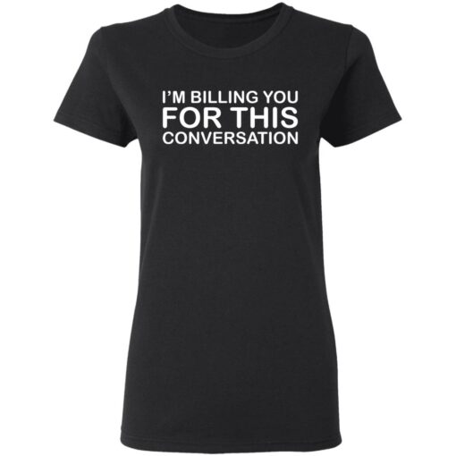 I'm billing you for this conversation shirt $19.95