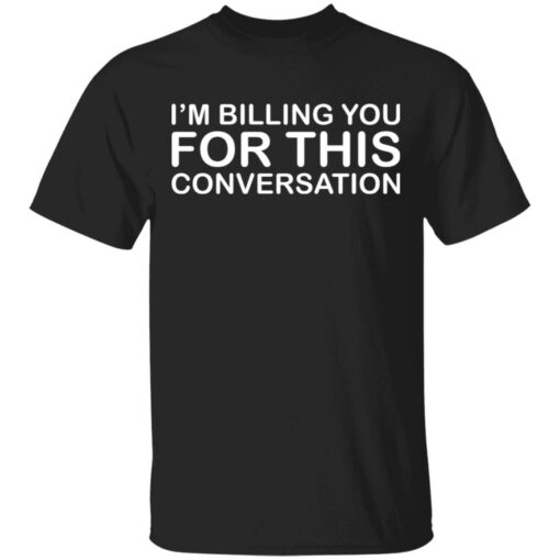 I'm billing you for this conversation shirt $19.95