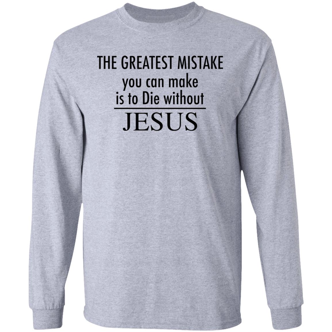 The greatest mistake you can make is to die without Jesus shirt The greatest mistake you can make is to die without Jesus shirt $19.95