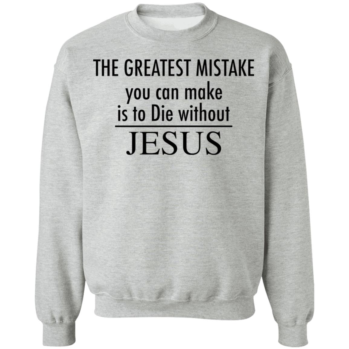 The greatest mistake you can make is to die without Jesus shirt The greatest mistake you can make is to die without Jesus shirt $19.95