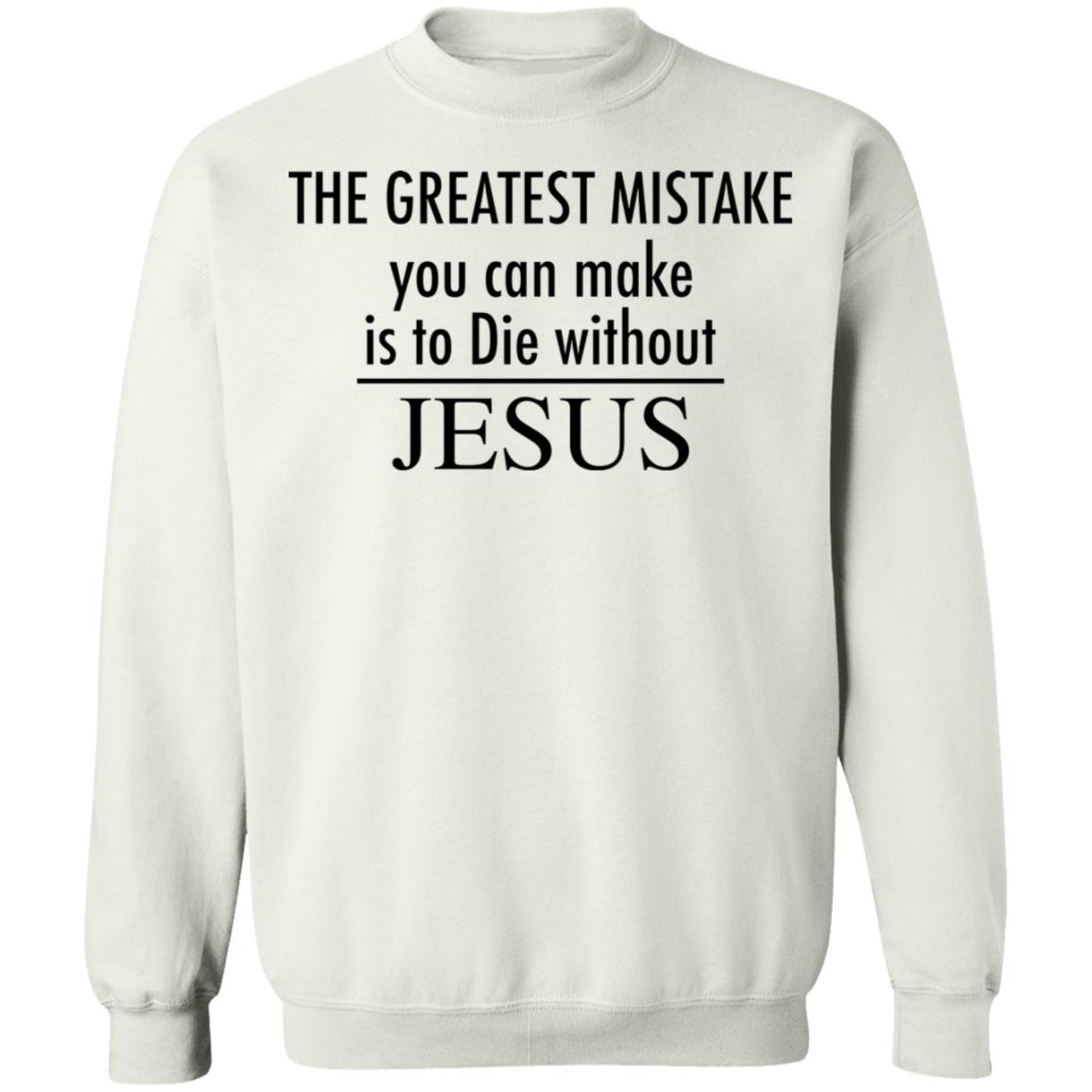 The greatest mistake you can make is to die without Jesus shirt The greatest mistake you can make is to die without Jesus shirt $19.95
