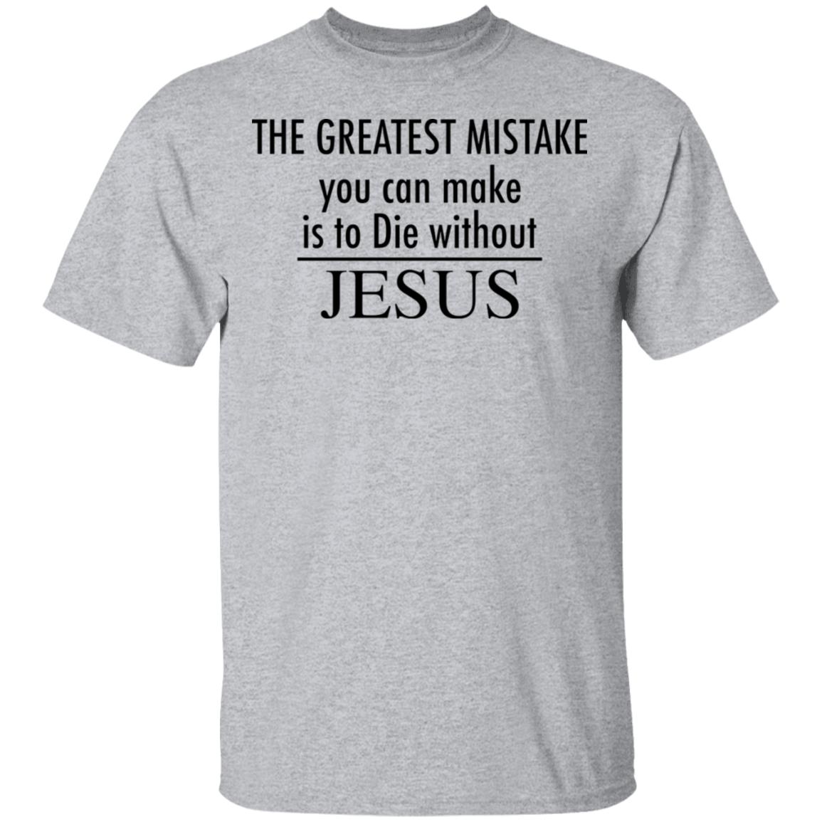 The greatest mistake you can make is to die without Jesus shirt The greatest mistake you can make is to die without Jesus shirt $19.95
