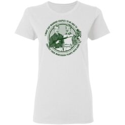 I want gay married couples to be able to protect their marijuana plants with guns shirt $19.95