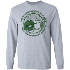 I want gay married couples to be able to protect their marijuana plants with guns shirt $19.95