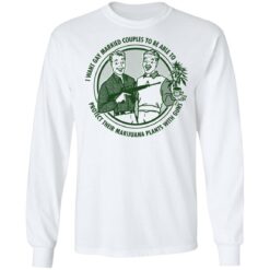 I want gay married couples to be able to protect their marijuana plants with guns shirt $19.95