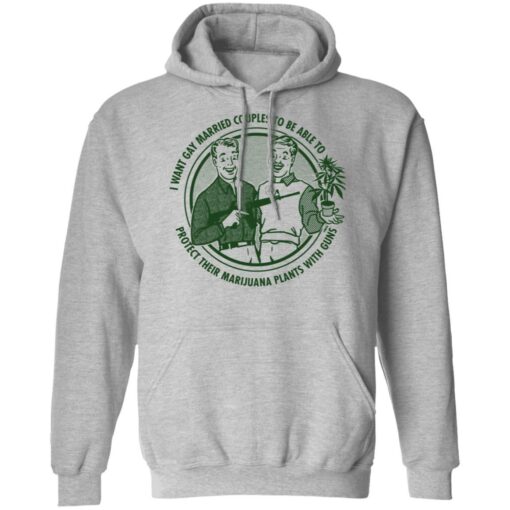 I want gay married couples to be able to protect their marijuana plants with guns shirt $19.95