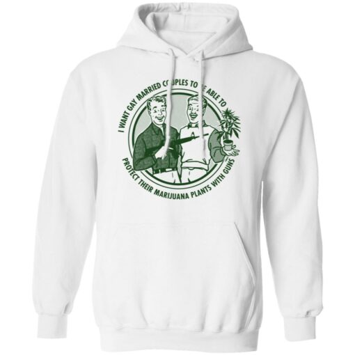 I want gay married couples to be able to protect their marijuana plants with guns shirt $19.95