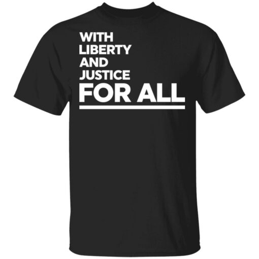 With liberty and justice for all shirt $19.95