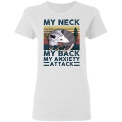 Opossum my neck my back my anxiety attack shirt $19.95