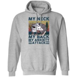 Opossum my neck my back my anxiety attack shirt $19.95