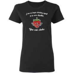 Strawberry i am no longer shrinking myself to be more digestible you can choke shirt $19.95