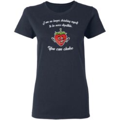 Strawberry i am no longer shrinking myself to be more digestible you can choke shirt $19.95