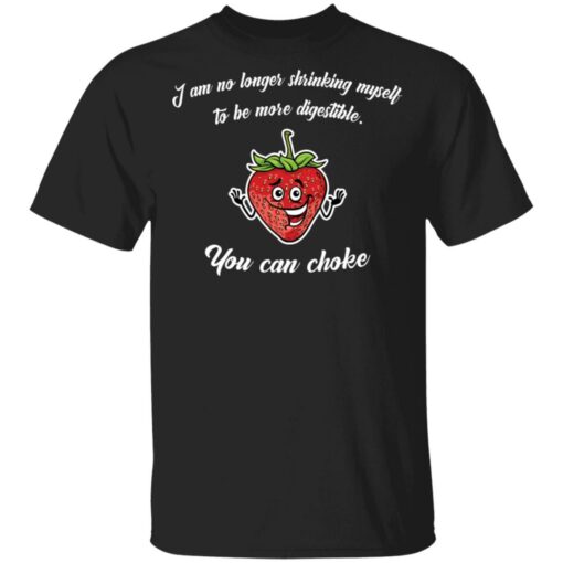 Strawberry i am no longer shrinking myself to be more digestible you can choke shirt $19.95