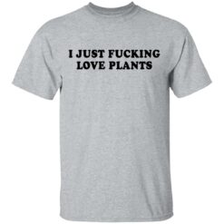 I just f*cking love plants shirt $19.95