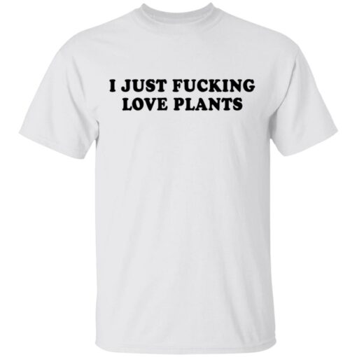 I just f*cking love plants shirt $19.95