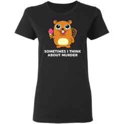 Sometimes i think about murder shirt $19.95
