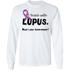 I teach with lupus what's your superpower shirt $19.95