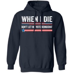 When i die don’t let me vote democrat shirt $19.95