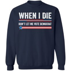 When i die don’t let me vote democrat shirt $19.95