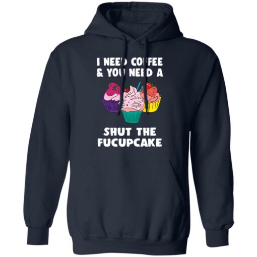 I need coffee and you need a cream shut the fucupcake shirt $19.95