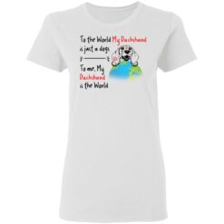 To the world my dachshund is just a dogs to me my dachshund is the world shirt $19.95