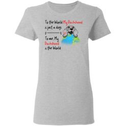 To the world my dachshund is just a dogs to me my dachshund is the world shirt $19.95