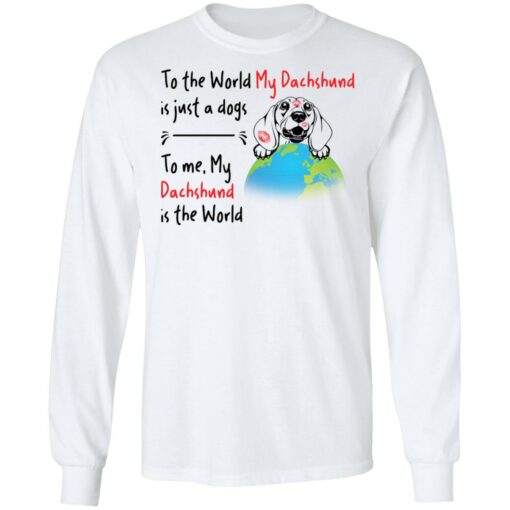 To the world my dachshund is just a dogs to me my dachshund is the world shirt $19.95