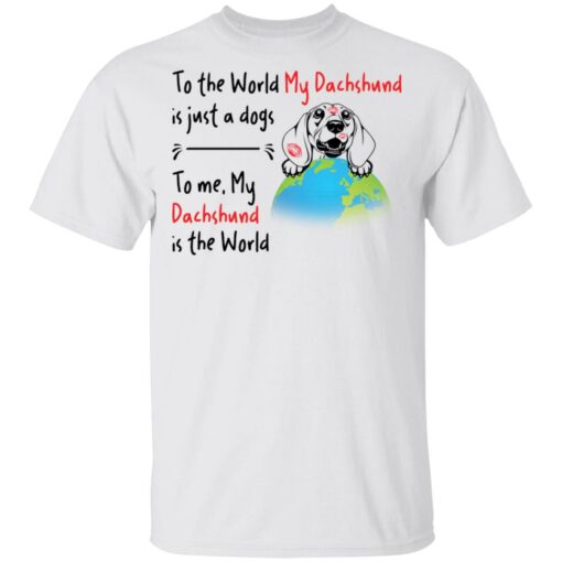 To the world my dachshund is just a dogs to me my dachshund is the world shirt $19.95