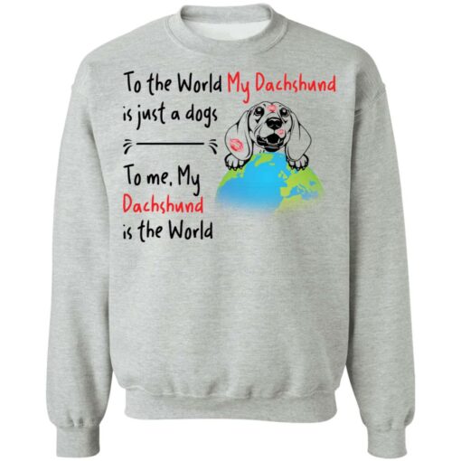 To the world my dachshund is just a dogs to me my dachshund is the world shirt $19.95