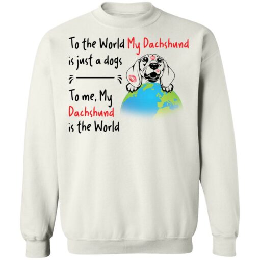 To the world my dachshund is just a dogs to me my dachshund is the world shirt $19.95