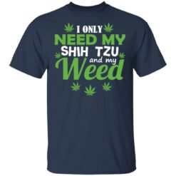 I only need my Shih Tzu and my weed shirt $19.95